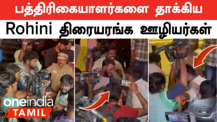 Rohini திரையரங்க ஊழியர்கள் - பத்திரிக்கையாளர்கள் இடையே ஏற்பட்ட மோதல்