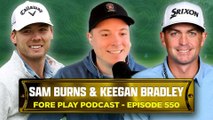 Sam Burns & Keegan Bradley - Fore Play Episode 550