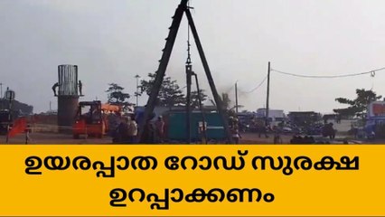 തുറവുർ അരൂർ ഉയരപ്പാത നിർമ്മാണം; റോഡ് സുരക്ഷ ഉറപ്പാക്കണം