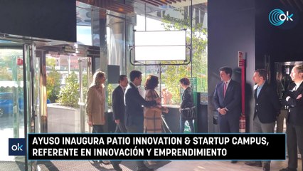 Ayuso inaugura Patio Innovation & Startup Campus, referente en innovación y emprendimiento