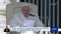 Pope Francis, nagpapagaling sa ospital dahil sa respiratory infection | Saksi