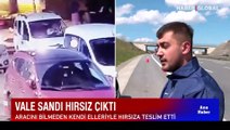 Vale sandı hırsız çıktı! Aracı bilmeden kendi elleriyle teslim etti