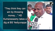 “They think they can win by throwing money…” HD Kumaraswamy takes a dig at BS Yediyurappa