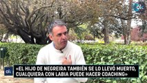 Pino Zamorano: «El hijo de Negreira también se lo llevó muerto, cualquiera con labia puede hacer coaching»