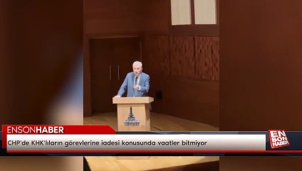 CHP'de KHK'lıların görevlerine iadesi konusunda vaatler bitmiyor