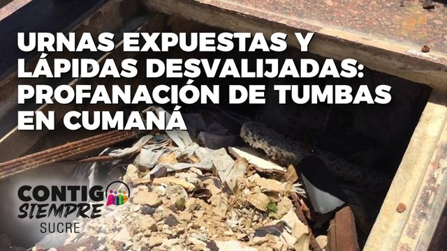 Urnas expuestas y lápidas desvalijadas: profanación de tumbas en Cumaná - Contigo Siempre