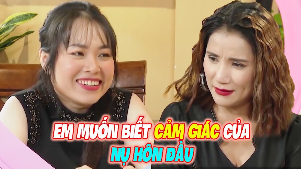 KHÁN GIẢ ÔM BỤNG CƯỜI VÌ BẠN NỮ U31 CHƯA BIẾT CẢM GIÁC NỤ HÔN ĐẦU _ PHỤ NỮ LÀ ĐỂ YÊU