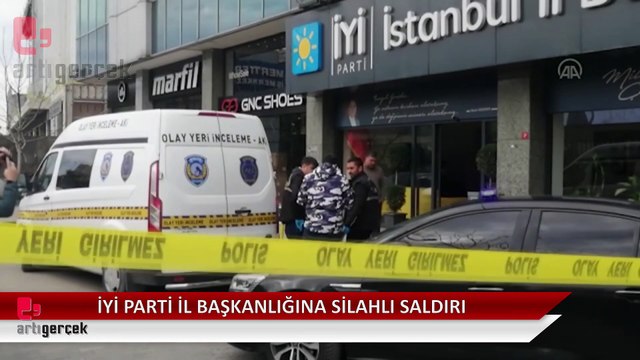 İYİ Parti İstanbul İl Başkanlığı'na silahlı saldırı