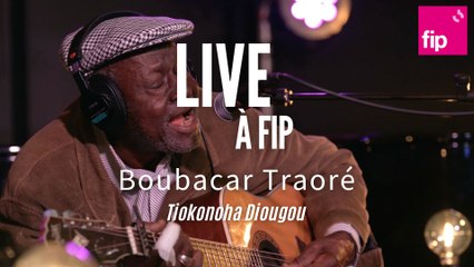 Live à FIP : Boubacar Traoré « Tiokonoha Diougou »