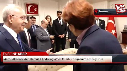 Meral Akşener'den Kemal Kılıçdaroğlu'na: Cumhurbaşkanım siz buyurun
