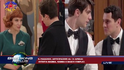 Il Paradiso, anticipazioni al 14 aprile:  diventa mamma, Gemma e Marco complici