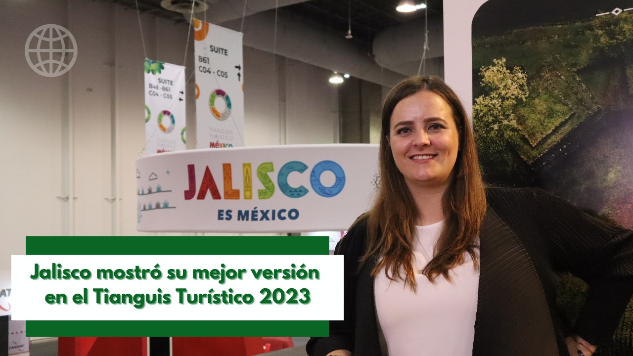 Jalisco mostró su mejor versión en el Tianguis Turístico 2023