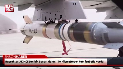 Bayraktar AKINCI'dan bir başarı daha: 140 kilometreden tam isabetle vurdu