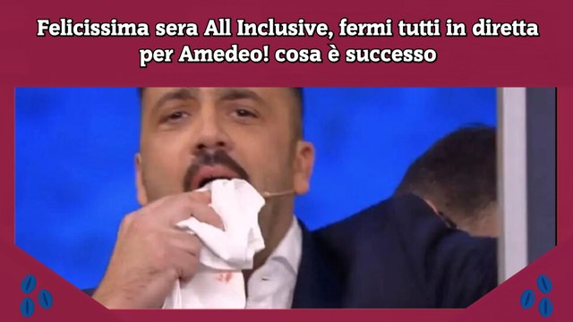 Felicissima sera All Inclusive, fermi tutti in diretta per Amedeo! cosa è successo