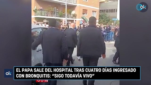 El Papa sale del hospital tras cuatro días ingresado con bronquitis Sigo todavía vivo