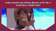 Crollo emotivo per Oriana Marzoli al GF Vip, è sconvolta e chiede aiuto