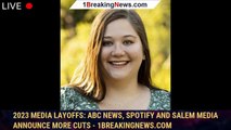2023 Media Layoffs: ABC News, Spotify And Salem Media Announce More Cuts - 1breakingnews.com
