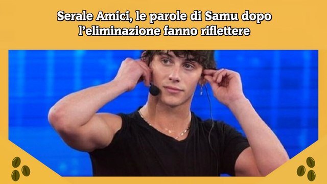 Serale Amici, le parole di Samu dopo l’eliminazione fanno riflettere