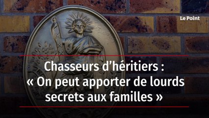 Chasseurs d’héritiers : « On peut apporter de lourds secrets aux familles »
