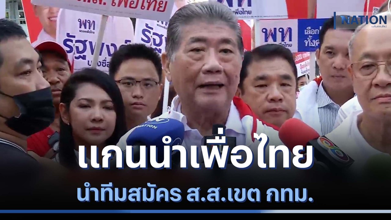 แกนนำเพื่อไทย นำทีมสมัคร ส.ส.เขต กทม. | เลือกตั...