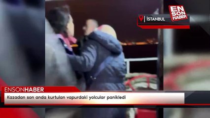 Kazadan son anda kurtulan vapurdaki yolcular panikledi