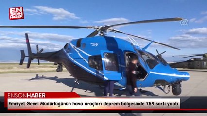 Emniyet Genel Müdürlüğünün hava araçları deprem bölgesinde 759 sorti yaptı