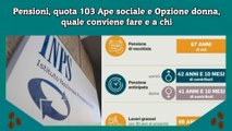 Pensioni, quota 103 Ape sociale e Opzione donna, quale conviene fare e a chi