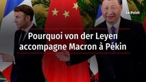 Pourquoi von der Leyen accompagne Macron à Pékin