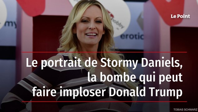 Stormy Daniels, la bombe qui peut faire imploser Donald Trump