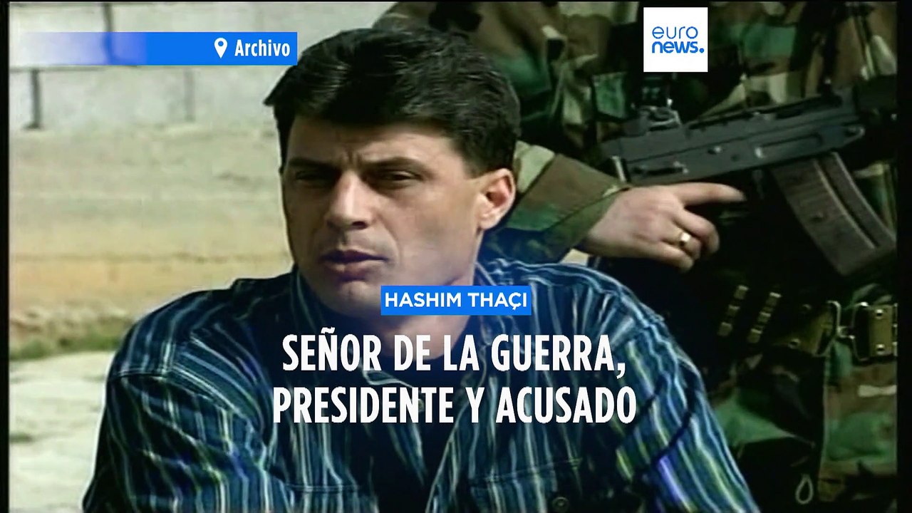 ¿Quién es Hashim Thaçi? Señor de la guerra, presidente de Kósovo y acusado