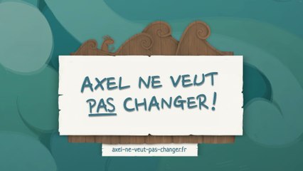 Teaser Axel ne veut pas changer !