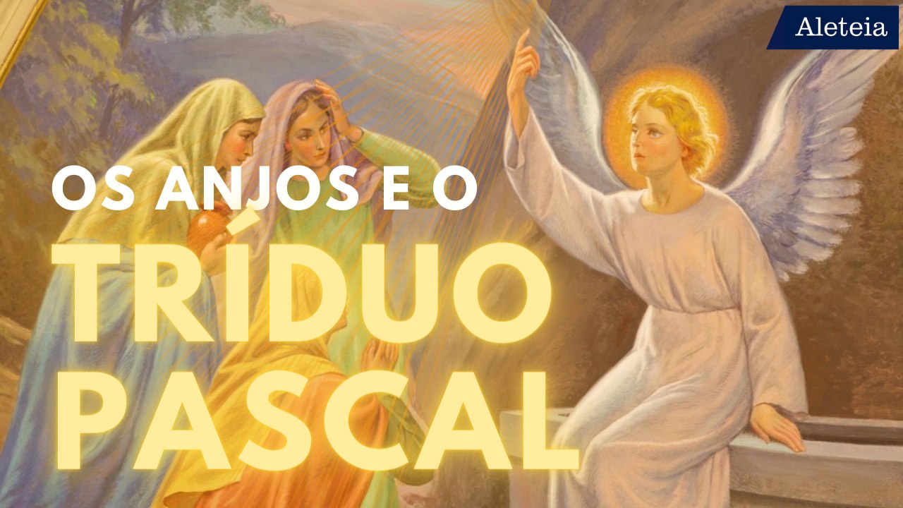 Que papel os anjos desempenharam no Tríduo Pascal?