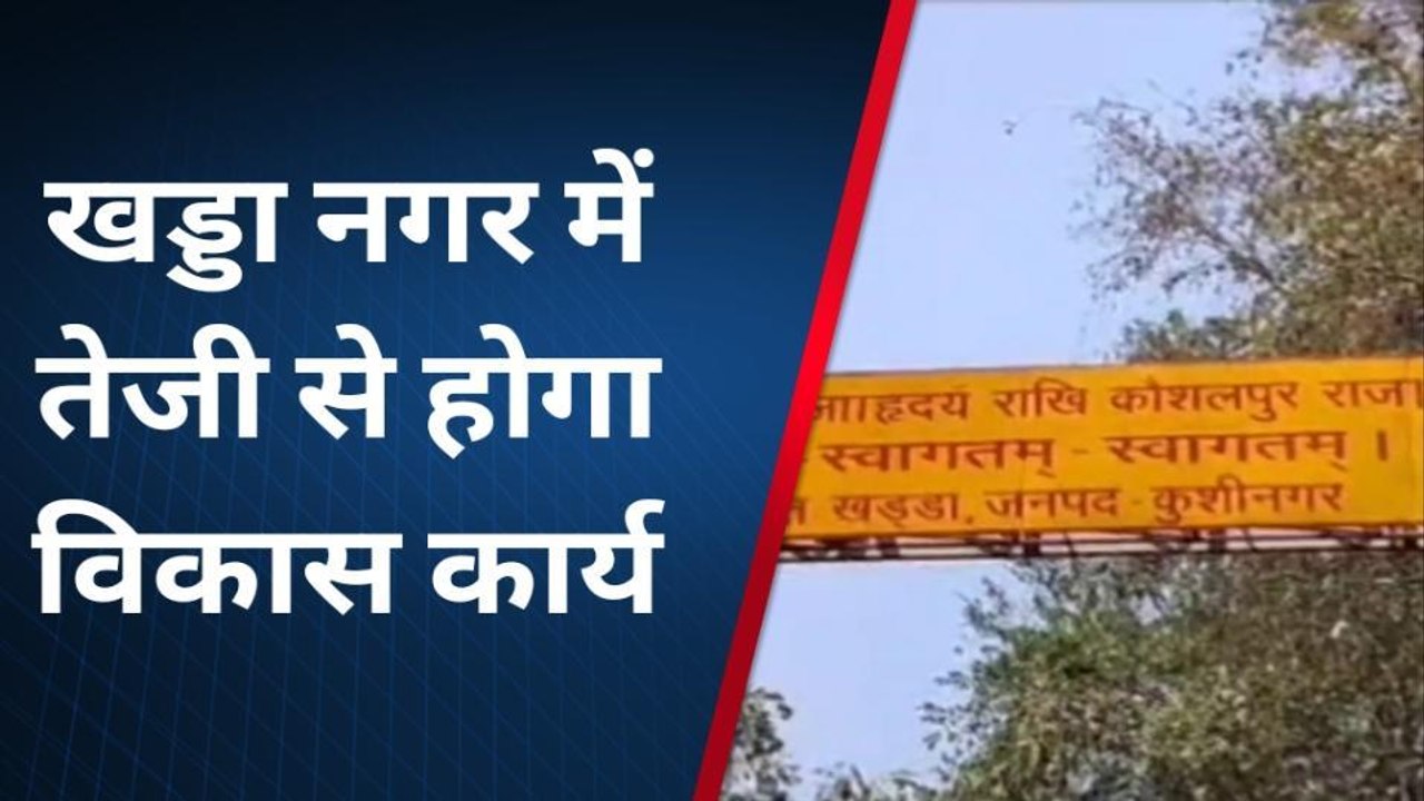 कुशीनगर: खड्डा नगर में तेजी से होगा विकास कार्य 5 करोड़ की लागत से 26 सड़कों का होगा निर्माण