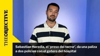Sebastian Heredia, el ‘preso del terror’, da una paliza a dos policias con el gotero del hospital