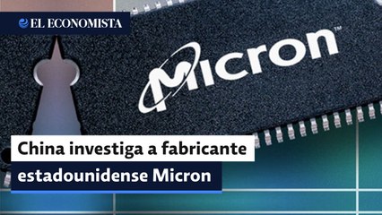 China investiga a fabricante estadounidense de semiconductores Micron