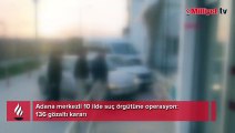 Adana merkezli 10 ilde suç örgütüne operasyon: 136 gözaltı kararı