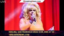 Heklina, San Francisco Drag Icon, Dies at 54 - 1breakingnews.com