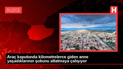 Araç kaputunda kilometrelerce giden anne yaşadıklarının şokunu atlatmaya çalışıyor