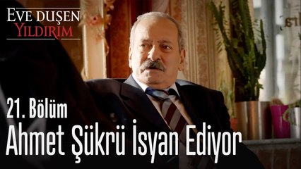 Ahmet Şükrü isyan ediyor - Eve Düşen Yıldırım 21. Bölüm
