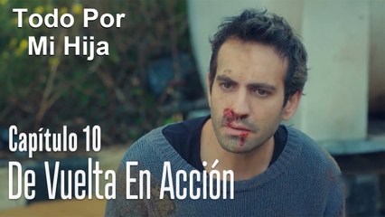 De vuelta en acción - Todo Por Mi Hija Capítulo 10