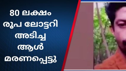 80 ലക്ഷത്തിന്റെ ലോട്ടറി അടിച്ച ഭാഗ്യവാന്റെ മരണത്തില്‍ ദുരൂഹത