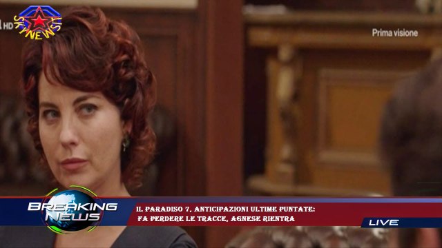 Il Paradiso 7, anticipazioni ultime puntate: fa perdere le tracce, Agnese rientra