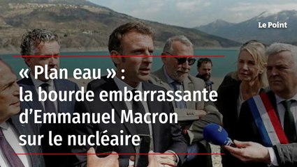 « Plan eau » : la bourde embarrassante d’Emmanuel Macron sur le nucléaire