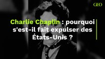 Charlie Chaplin : pourquoi s'est-il fait expulser des États-Unis ?