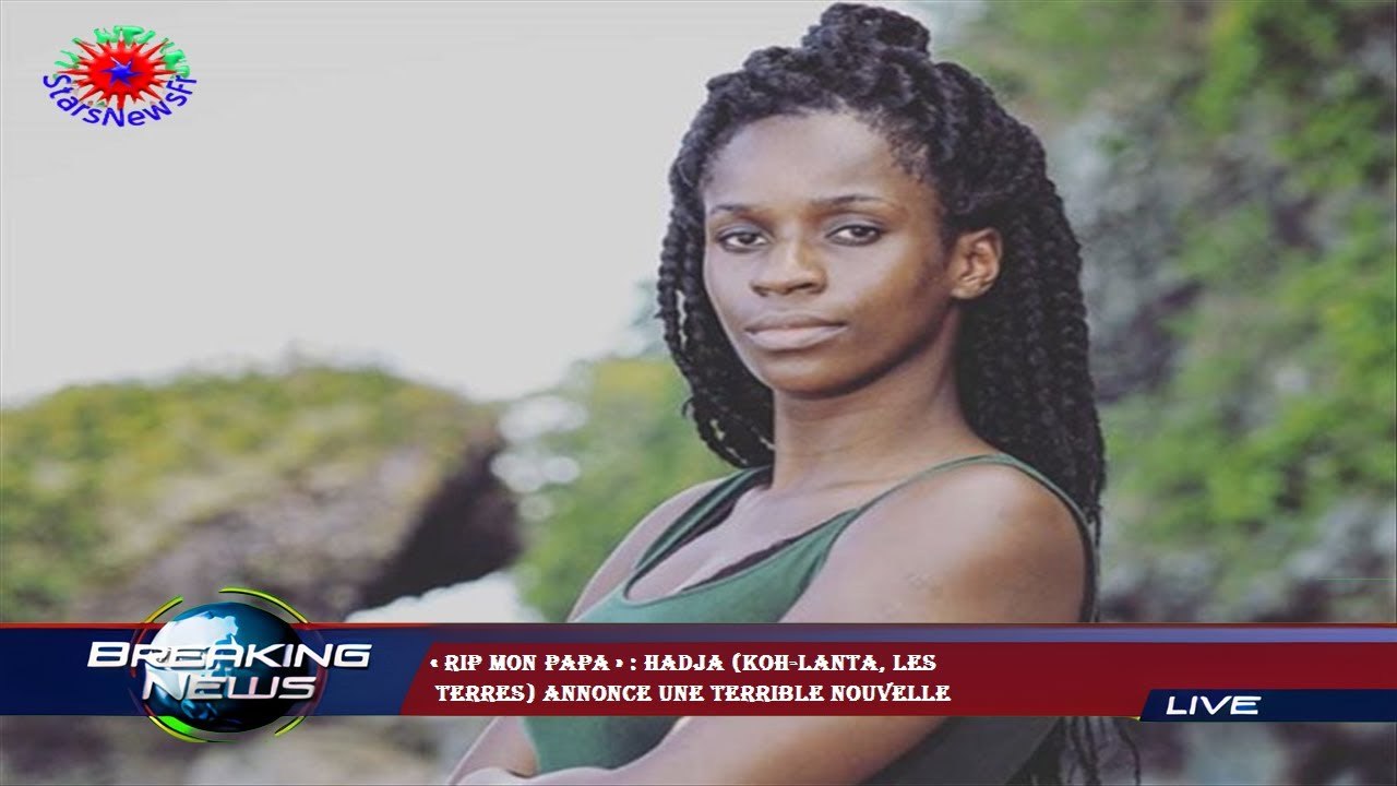 « RIP mon papa » : Hadja (Koh-Lanta, les  Terres) annonce une terrible nouvelle