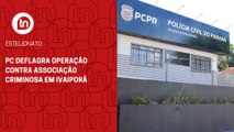 PC deflagra operação contra associação criminosa em Ivaiporã