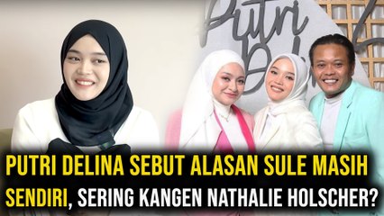 Putri Delina Sebut Alasan Sule Masih Sendiri, Sering Kangen Nathalie Holscher?