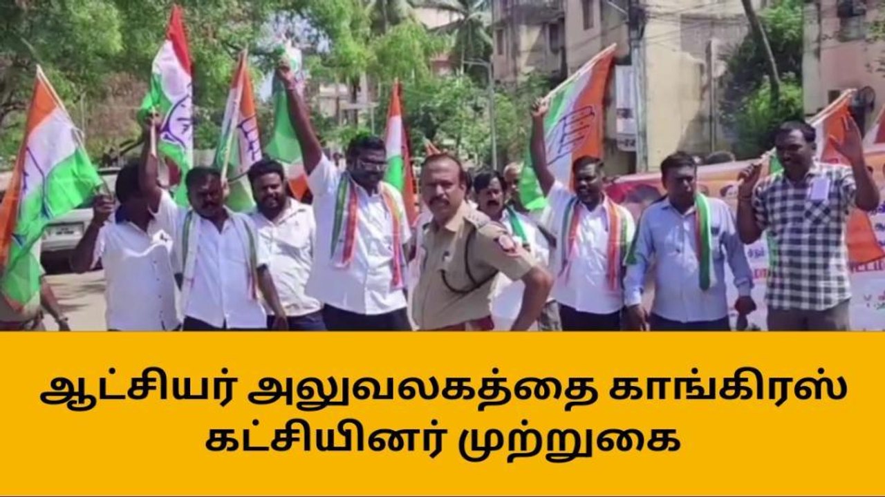 வேலூர் ஆட்சியர் அலுவலகத்தை காங்கிரஸ் கட்சியினர் முற்றுகை!