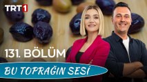 Bu Toprağın Sesi 131. Bölüm – Anadolu'nun Hafızası, Zeytin ve Zeytincilik