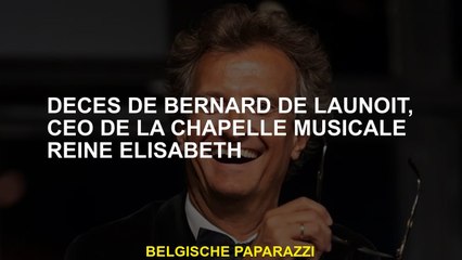 Décès de Bernard de Launoit, CEO de la Chapelle musicale Reine Elisabeth